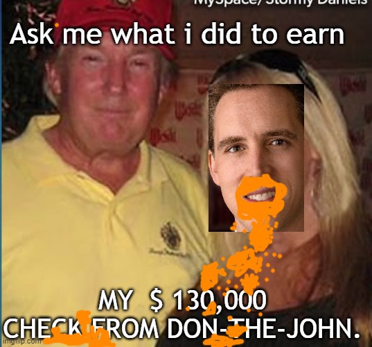 Hawley works hard for the money | Ask me what i did to earn; MY  $ 130,000 CHECK FROM DON-THE-JOHN. | made w/ Imgflip meme maker