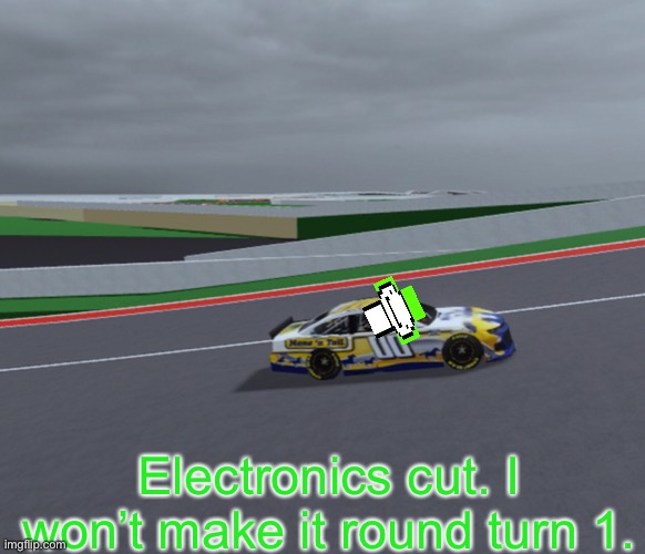 Dream didn’t even make the chaos. | Electronics cut. I won’t make it round turn 1. | image tagged in dream,electrical,nmcs,nascar,memes,oh wow are you actually reading these tags | made w/ Imgflip meme maker