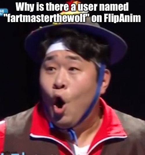 Call me Shiyu now | Why is there a user named "fartmasterthewolf" on FlipAnim | image tagged in call me shiyu now | made w/ Imgflip meme maker