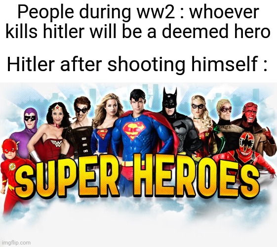 Why are you guys booing me? Im right! | People during ww2 : whoever kills hitler will be a deemed hero; Hitler after shooting himself : | image tagged in super heros,memes,funny,gifs,not really a gif,oh wow are you actually reading these tags | made w/ Imgflip meme maker
