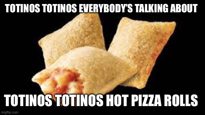 Reee kid | TOTINOS TOTINOS EVERYBODY’S TALKING ABOUT; TOTINOS TOTINOS HOT PIZZA ROLLS | image tagged in ree kid's pizza rolls | made w/ Imgflip meme maker