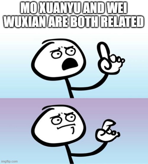 Can't argue with that / technically not wrong | MO XUANYU AND WEI WUXIAN ARE BOTH RELATED | image tagged in can't argue with that / technically not wrong | made w/ Imgflip meme maker