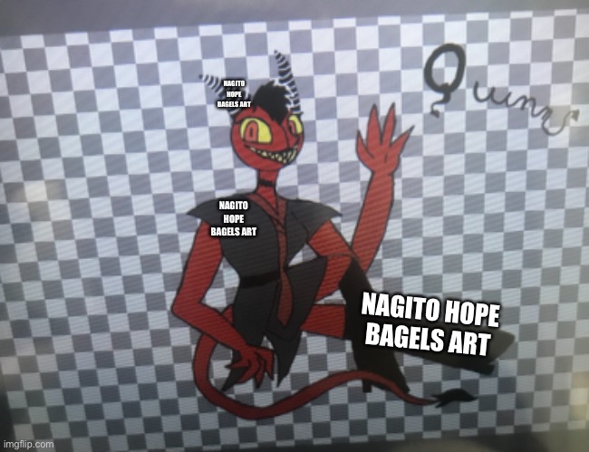 My Hazbin/Helluva OC | NAGITO HOPE BAGELS ART; NAGITO HOPE BAGELS ART; NAGITO HOPE BAGELS ART | made w/ Imgflip meme maker