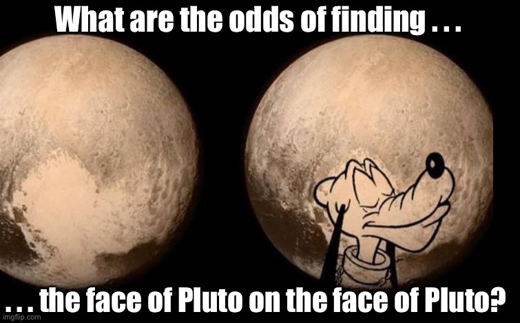 The Face of Pluto | What are the odds of finding . . . . . . the face of Pluto on the face of Pluto? | image tagged in pluto | made w/ Imgflip meme maker