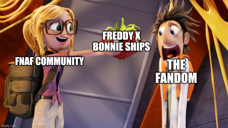 Ehhhh, no | FREDDY X BONNIE SHIPS; THE FANDOM; FNAF COMMUNITY | image tagged in cloudy with a chance of meatballs | made w/ Imgflip meme maker