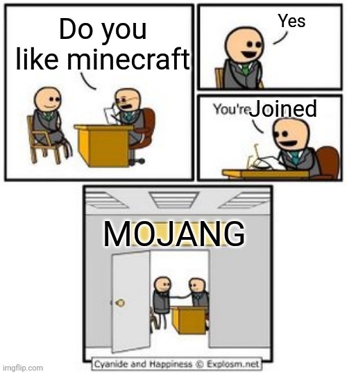 Minecraft | Yes; Do you like minecraft; Joined; MOJANG | image tagged in your hired | made w/ Imgflip meme maker