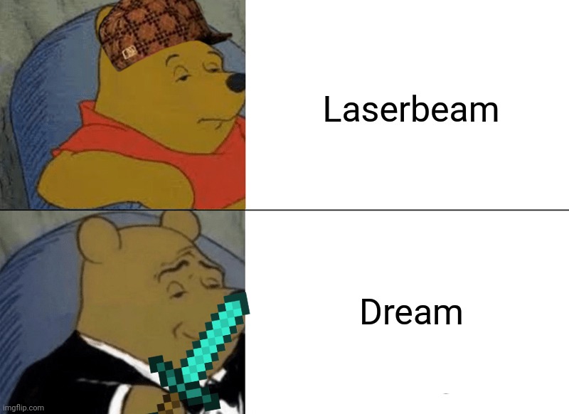 Tuxedo Winnie The Pooh Meme | Laserbeam; Dream | image tagged in memes,tuxedo winnie the pooh | made w/ Imgflip meme maker