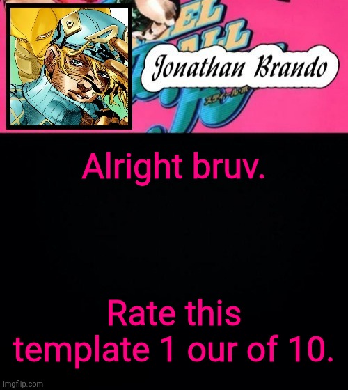 Jonathan's Steel Ball Run | Alright bruv. Rate this template 1 our of 10. | image tagged in jonathan's steel ball run | made w/ Imgflip meme maker