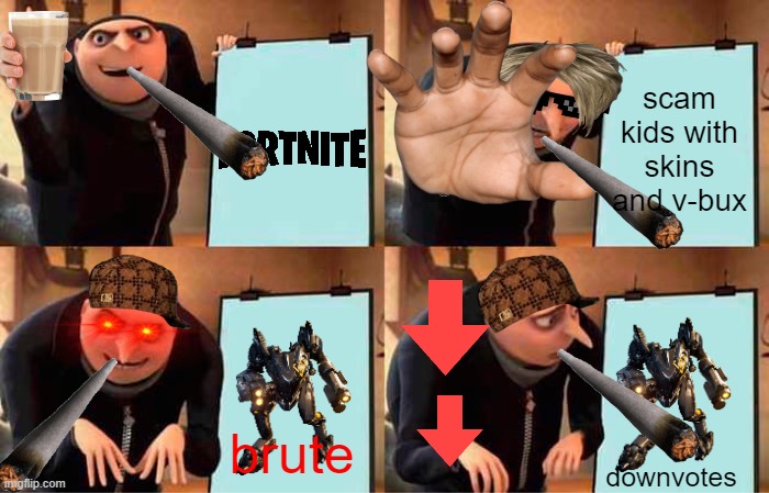 Gru's Plan Meme | scam kids with skins and v-bux; brute; downvotes | image tagged in memes,gru's plan | made w/ Imgflip meme maker