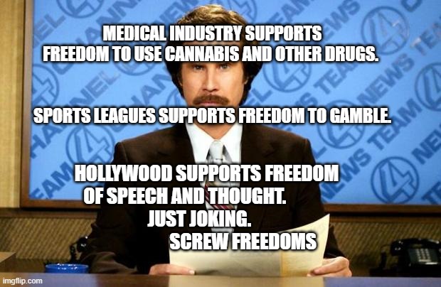 BREAKING NEWS | MEDICAL INDUSTRY SUPPORTS FREEDOM TO USE CANNABIS AND OTHER DRUGS. 
                                                       SPORTS LEAGUES SUPPORTS FREEDOM TO GAMBLE. HOLLYWOOD SUPPORTS FREEDOM OF SPEECH AND THOUGHT.                     JUST JOKING.                                    SCREW FREEDOMS | image tagged in breaking news | made w/ Imgflip meme maker