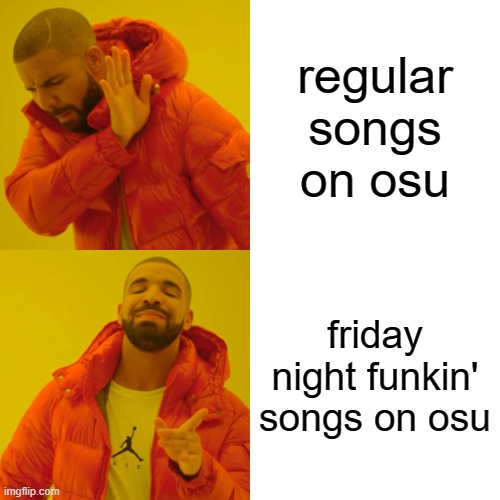 uhm osu uhm uhm yes uhm | regular songs on osu; friday night funkin' songs on osu | image tagged in memes,drake hotline bling | made w/ Imgflip meme maker