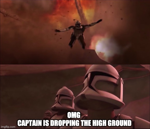 OMG 
CAPTAIN IS DROPPING THE HIGH GROUND | image tagged in clone wars,high ground,memes | made w/ Imgflip meme maker