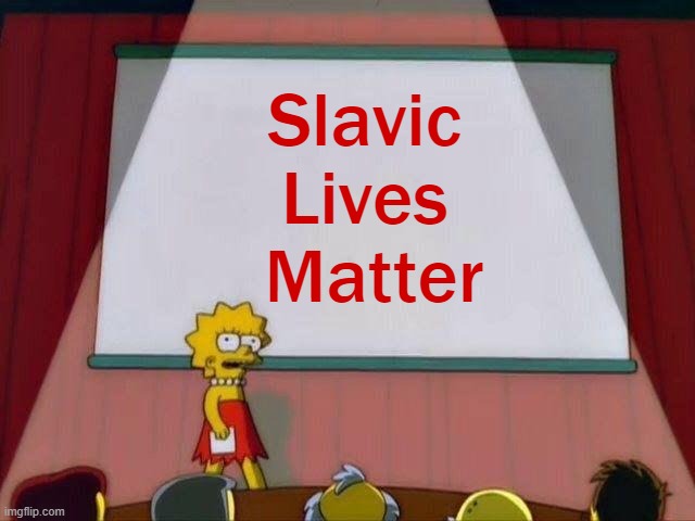 Lisa Simpson's Presentation | Slavic 
Lives 
Matter | image tagged in lisa simpson's presentation,slavic lives matter | made w/ Imgflip meme maker