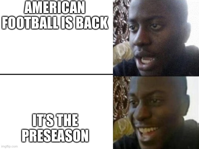 Reversed Disappointed Black Man | AMERICAN FOOTBALL IS BACK IT’S THE PRESEASON | image tagged in reversed disappointed black man | made w/ Imgflip meme maker