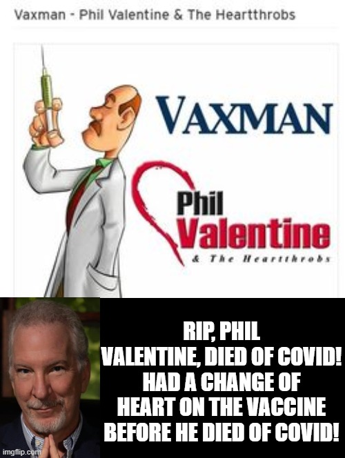 Vaxman! | RIP, PHIL VALENTINE, DIED OF COVID! HAD A CHANGE OF HEART ON THE VACCINE BEFORE HE DIED OF COVID! | image tagged in covid19 | made w/ Imgflip meme maker