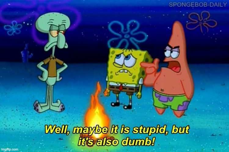 well maybe it is stupid but it's also dumb | image tagged in well maybe it is stupid but it's also dumb | made w/ Imgflip meme maker