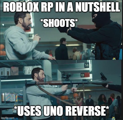 eminem rocket launcher | ROBLOX RP IN A NUTSHELL; *SHOOTS*; *USES UNO REVERSE* | image tagged in eminem rocket launcher | made w/ Imgflip meme maker