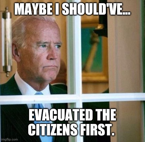 Would've, could've, should've. | MAYBE I SHOULD'VE... EVACUATED THE CITIZENS FIRST. | image tagged in memes | made w/ Imgflip meme maker