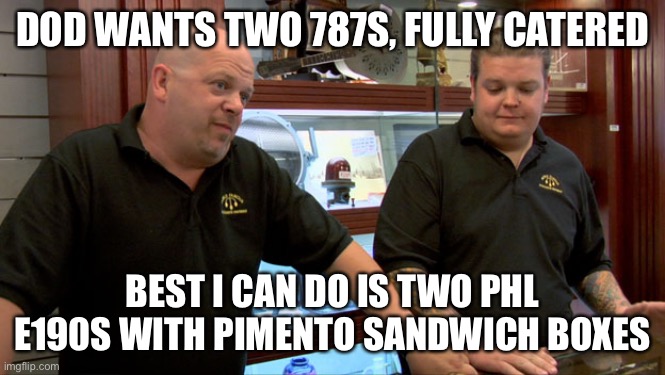 Pawn Stars Best I Can Do | DOD WANTS TWO 787S, FULLY CATERED; BEST I CAN DO IS TWO PHL E190S WITH PIMENTO SANDWICH BOXES | image tagged in pawn stars best i can do | made w/ Imgflip meme maker