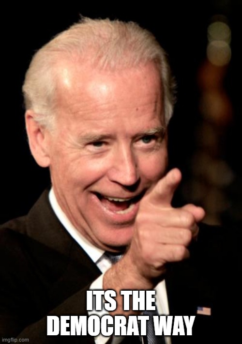 Smilin Biden Meme | ITS THE DEMOCRAT WAY | image tagged in memes,smilin biden | made w/ Imgflip meme maker