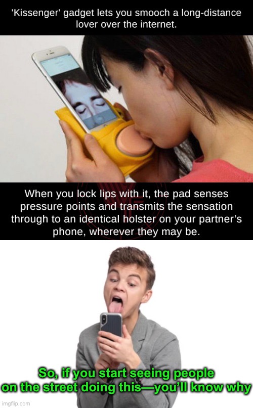 Long Distance Smoocher | So, if you start seeing people on the street doing this—you’ll know why | image tagged in funny memes,weird stuff | made w/ Imgflip meme maker