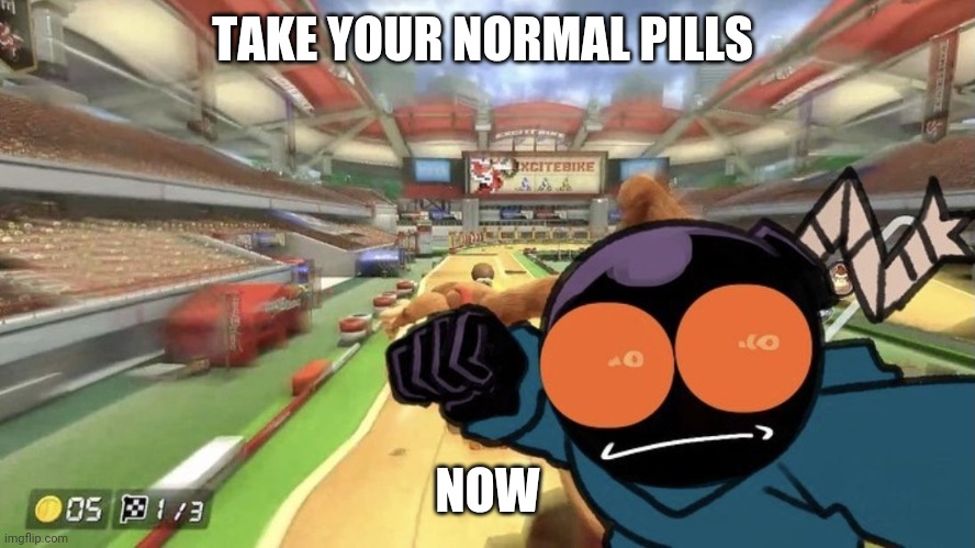 Whitty punch | TAKE YOUR NORMAL PILLS; NOW | image tagged in whitty punch | made w/ Imgflip meme maker