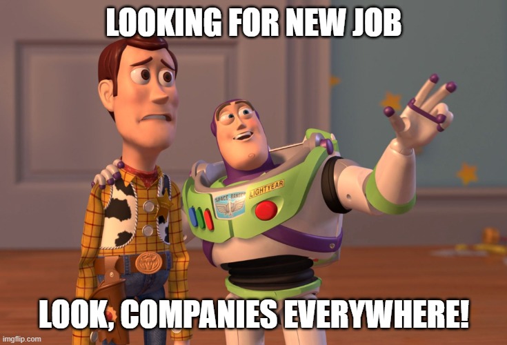 when looking for new job | LOOKING FOR NEW JOB; LOOK, COMPANIES EVERYWHERE! | image tagged in memes,x x everywhere,now this looks like a job for me,job | made w/ Imgflip meme maker