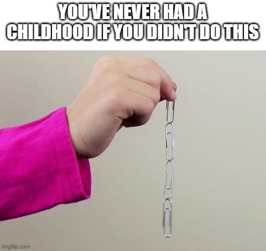 YOU'VE NEVER HAD A CHILDHOOD IF YOU DIDN'T DO THIS | image tagged in e | made w/ Imgflip meme maker