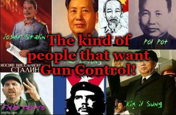 Atheist dictators | The kind of
people that want
Gun Control! | image tagged in atheist dictators | made w/ Imgflip meme maker