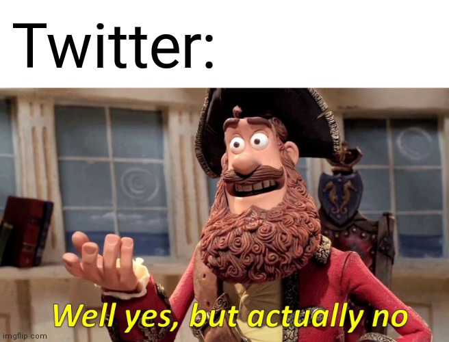 Well Yes, But Actually No Meme | Twitter: | image tagged in memes,well yes but actually no | made w/ Imgflip meme maker