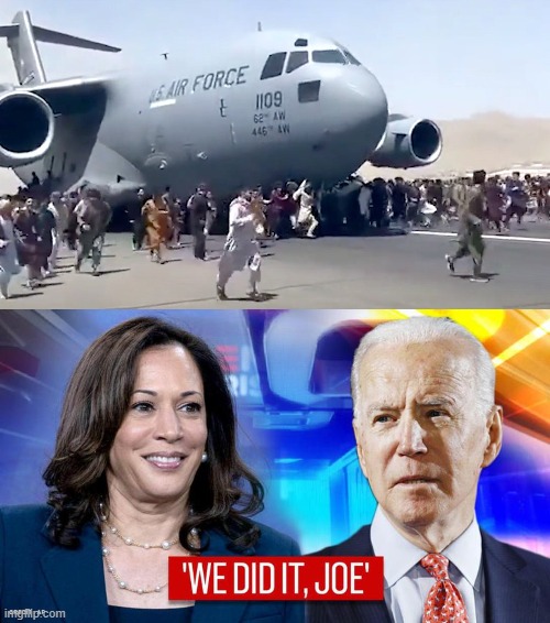 We Did It Joe,,, | image tagged in joe biden,kamala harris,afghanistan | made w/ Imgflip meme maker