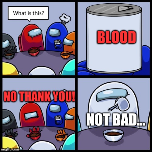 Among Us No Thanks | BLOOD; NO THANK YOU! NOT BAD... | image tagged in among us no thanks | made w/ Imgflip meme maker
