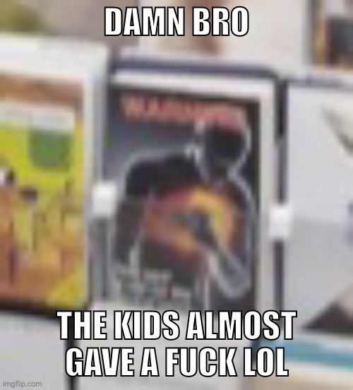 DAMN BRO THE KIDS ALMOST GAVE A FUCK LOL | made w/ Imgflip meme maker