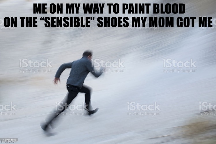 Nothing can stop a broke emo from ruining their stuff | ME ON MY WAY TO PAINT BLOOD ON THE “SENSIBLE” SHOES MY MOM GOT ME | image tagged in mom,shoes | made w/ Imgflip meme maker