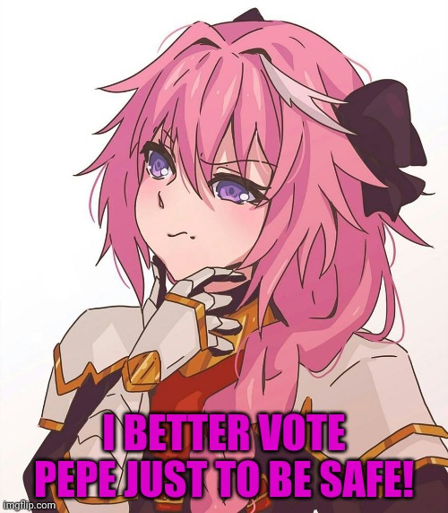 Astolfo hmm meme | I BETTER VOTE PEPE JUST TO BE SAFE! | image tagged in astolfo hmm meme | made w/ Imgflip meme maker