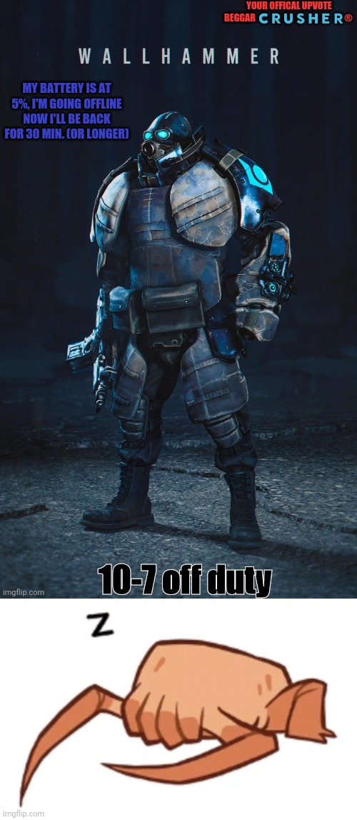rip | MY BATTERY IS AT 5%, I'M GOING OFFLINE NOW I'LL BE BACK FOR 30 MIN. (OR LONGER); 10-7 off duty | image tagged in wallhammer offical user | made w/ Imgflip meme maker