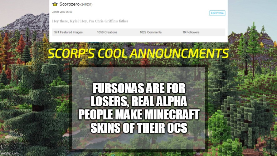 FURSONAS ARE FOR LOSERS, REAL ALPHA PEOPLE MAKE MINECRAFT SKINS OF THEIR OCS | image tagged in scorp's cool announcments v3 | made w/ Imgflip meme maker