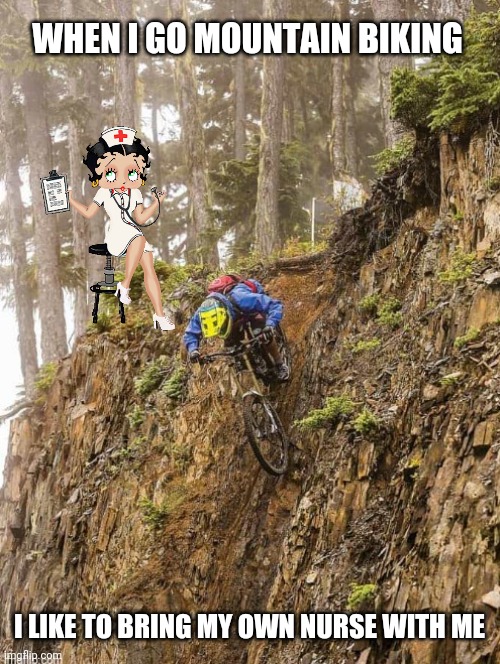 Mountain Biking | WHEN I GO MOUNTAIN BIKING; I LIKE TO BRING MY OWN NURSE WITH ME | image tagged in mountain biking,old guys,nurses,mountain biking memes,nurse memes,funny memes | made w/ Imgflip meme maker