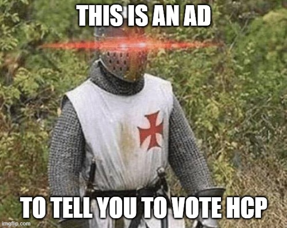 Growing Stronger Crusader |  THIS IS AN AD; TO TELL YOU TO VOTE HCP | image tagged in growing stronger crusader | made w/ Imgflip meme maker