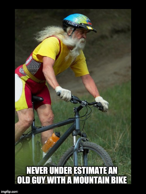 Old Guy's | NEVER UNDER ESTIMATE AN OLD GUY WITH A MOUNTAIN BIKE | image tagged in old guy memes,mountain bike memes,never under estimate old guys,bicycles,funny | made w/ Imgflip meme maker