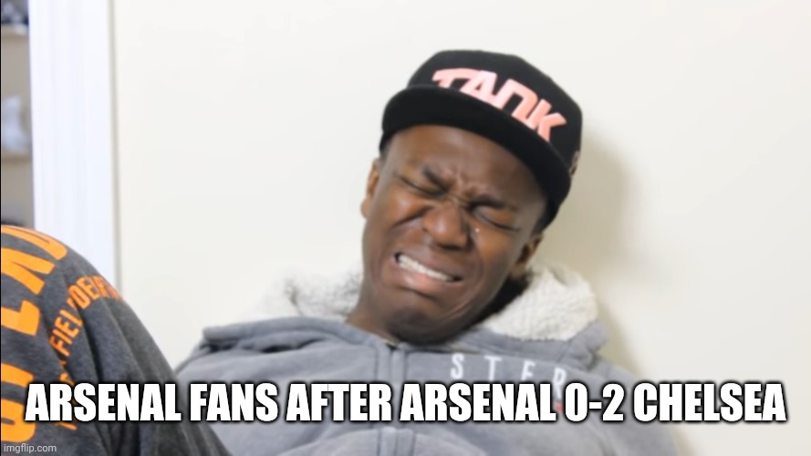 Arsenal 0 V Chelsea 2 | ARSENAL FANS AFTER ARSENAL 0-2 CHELSEA | image tagged in i cri evrytiem,arsenal,chelsea,premier league,funny,memes | made w/ Imgflip meme maker