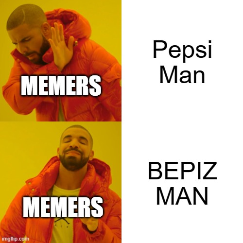 MEME AMOGUS BEPIZ PEPSI GOT MILK YO MAMA TROLLFACE MLG | Pepsi Man; MEMERS; BEPIZ MAN; MEMERS | image tagged in memes,drake hotline bling | made w/ Imgflip meme maker