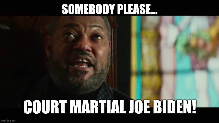 Only way these politicians will be held accountable is in a military court. | SOMEBODY PLEASE... COURT MARTIAL JOE BIDEN! | image tagged in memes | made w/ Imgflip meme maker