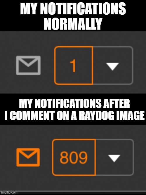 1 notification vs. 809 notifications with message | MY NOTIFICATIONS NORMALLY; MY NOTIFICATIONS AFTER I COMMENT ON A RAYDOG IMAGE | image tagged in 1 notification vs 809 notifications with message | made w/ Imgflip meme maker