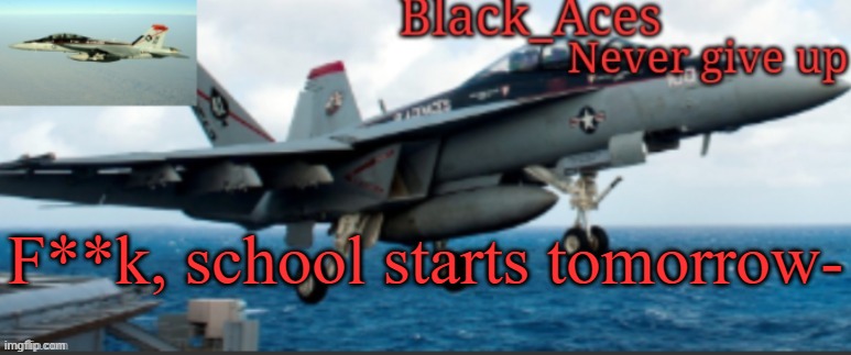 Black_Aces Announcement Temp | F**k, school starts tomorrow- | image tagged in black_aces announcement temp | made w/ Imgflip meme maker
