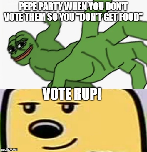 PEPE PARTY WHEN YOU DON'T VOTE THEM SO YOU "DON'T GET FOOD"; VOTE RUP! | image tagged in pepe punch,wubbzy smug | made w/ Imgflip meme maker