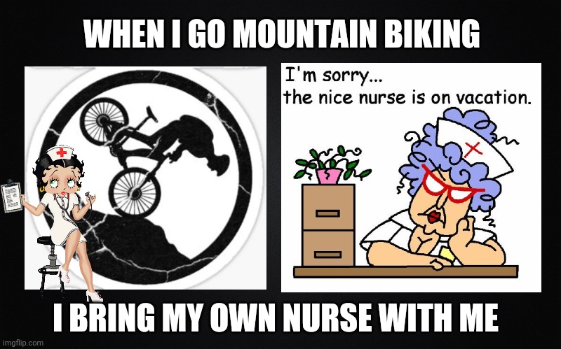 Old Guy on a Mountain Bike | WHEN I GO MOUNTAIN BIKING; I BRING MY OWN NURSE WITH ME | image tagged in mountain biking memes,nurse memes,old guy,mountain bike,nurse,funny memes | made w/ Imgflip meme maker