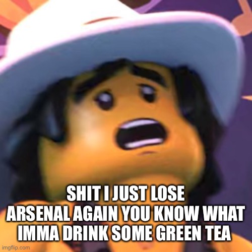 Cole | SHIT I JUST LOSE ARSENAL AGAIN YOU KNOW WHAT IMMA DRINK SOME GREEN TEA | image tagged in cole | made w/ Imgflip meme maker