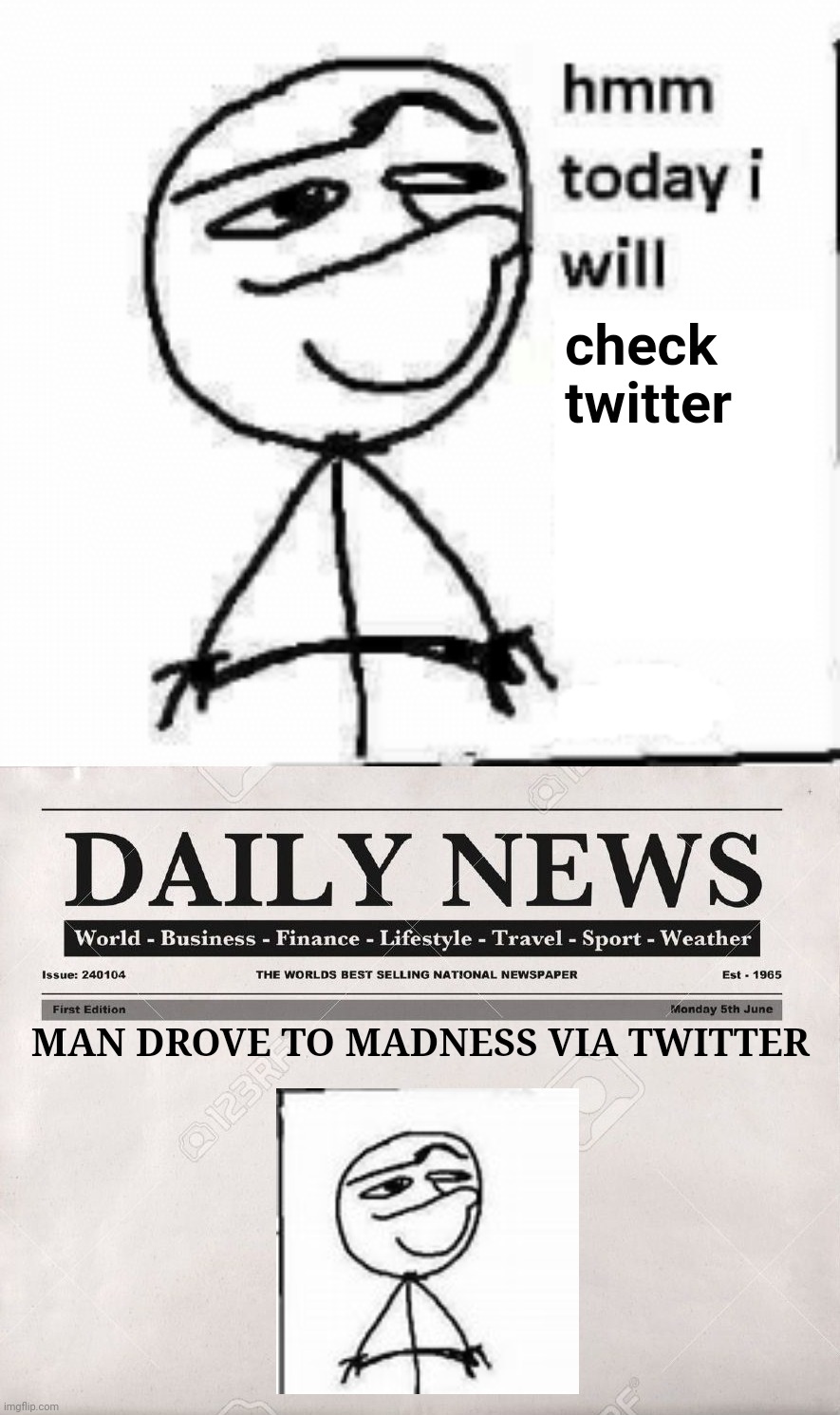 he was never seen again... | check twitter; MAN DROVE TO MADNESS VIA TWITTER | image tagged in hmm today i will,newspaper | made w/ Imgflip meme maker