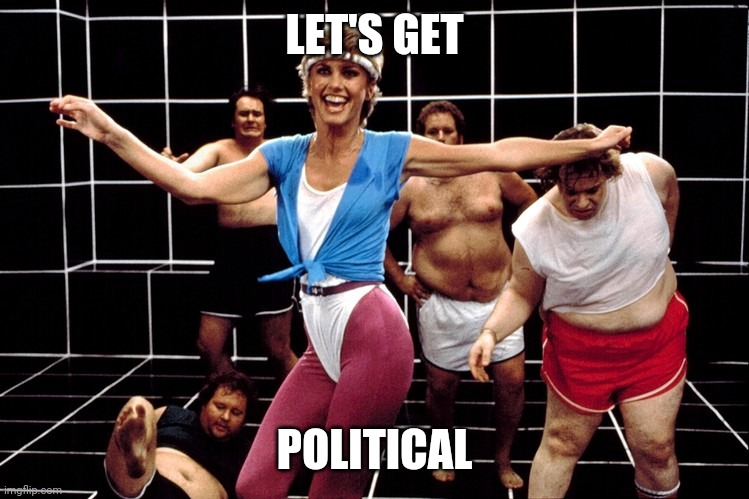 Lets get physical | LET'S GET POLITICAL | image tagged in lets get physical | made w/ Imgflip meme maker